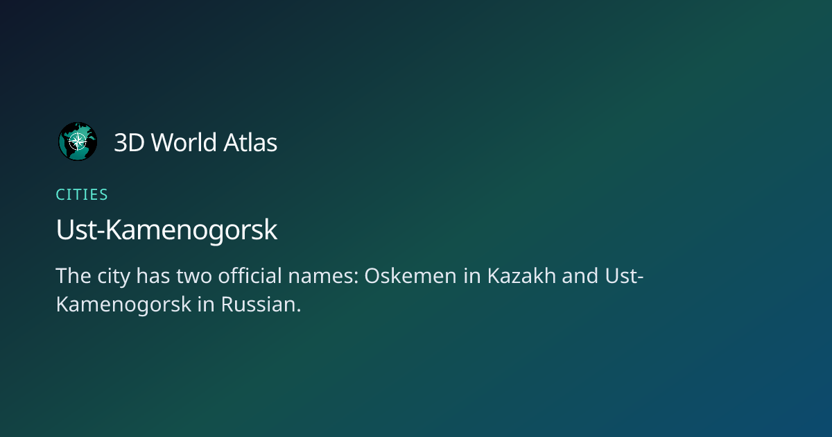 Fun fact about Ust-Kamenogorsk - 3D World Atlas | 3D World Atlas